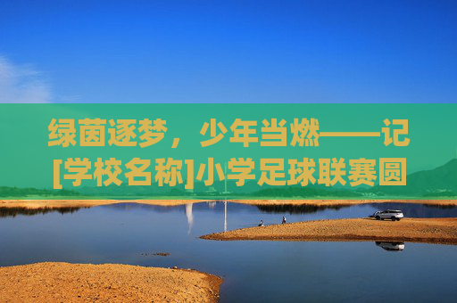 绿茵逐梦，少年当燃——记[学校名称]小学足球联赛圆满落幕