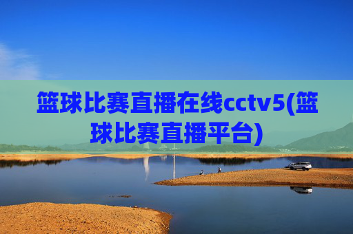 篮球比赛直播在线cctv5(篮球比赛直播平台)