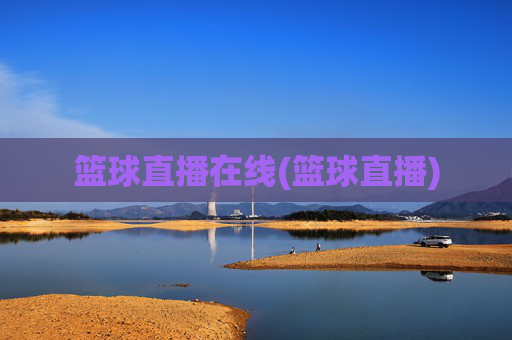 篮球直播在线(篮球直播)