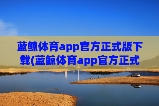 蓝鲸体育app官方正式版下载(蓝鲸体育app官方正式版下载安卓)
