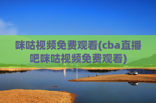 咪咕视频免费观看(cba直播吧咪咕视频免费观看)