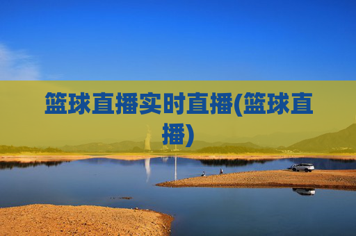 篮球直播实时直播(篮球直播)