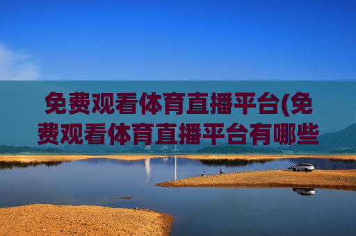 免费观看体育直播平台(免费观看体育直播平台有哪些)