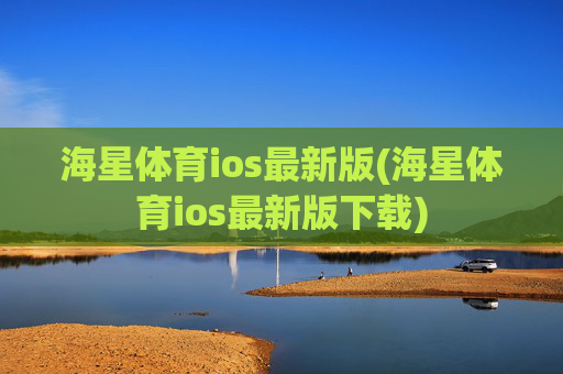 海星体育ios最新版(海星体育ios最新版下载)