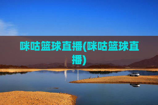 咪咕篮球直播(咪咕篮球直播)