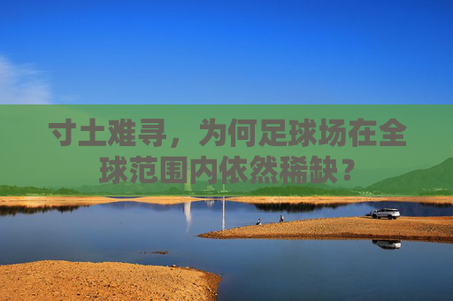 寸土难寻,为何足球场在全球范围内依然稀缺?