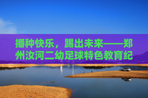 播种快乐,踢出未来——郑州汝河二幼足球特色教育纪实