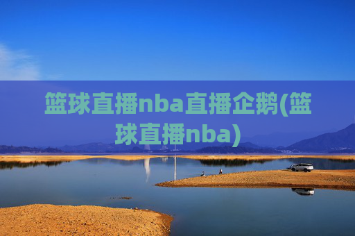 篮球直播nba直播企鹅(篮球直播nba)