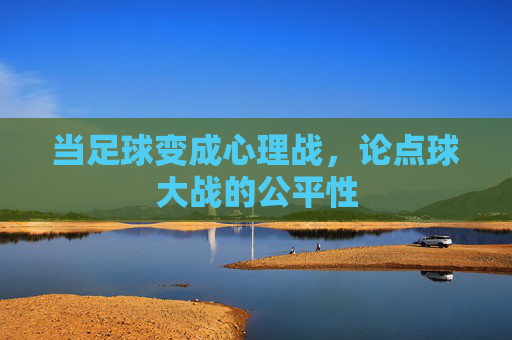当足球变成心理战，论点球大战的公平性
