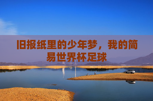 旧报纸里的少年梦，我的简易世界杯足球