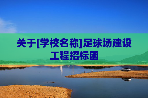 关于[学校名称]足球场建设工程招标函