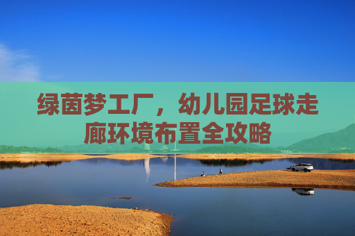绿茵梦工厂,幼儿园足球走廊环境布置全攻略