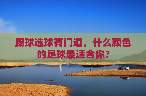 踢球选球有门道,什么颜色的足球最适合你?