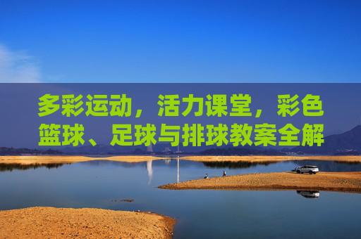 多彩运动,活力课堂,彩色篮球、足球与排球教案全解析