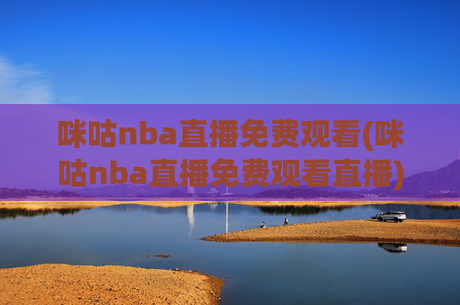 咪咕nba直播免费观看(咪咕nba直播免费观看直播)
