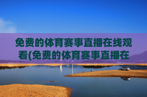 免费的体育赛事直播在线观看(免费的体育赛事直播在线观看视频)