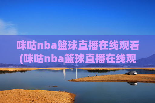 咪咕nba篮球直播在线观看(咪咕nba篮球直播在线观看卫星直播)