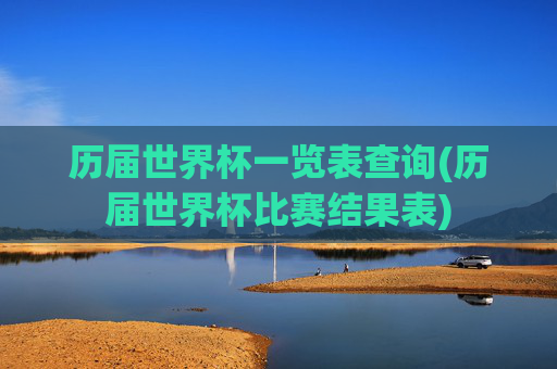 历届世界杯一览表查询(历届世界杯比赛结果表)