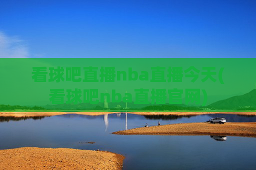 看球吧直播nba直播今天(看球吧nba直播官网)