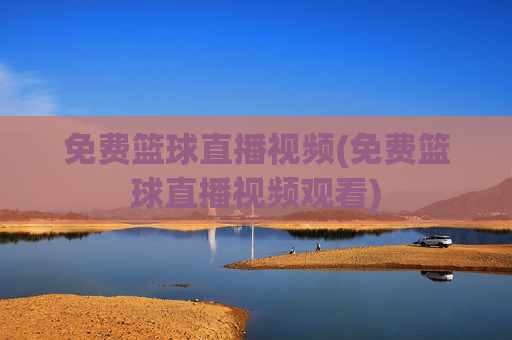 免费篮球直播视频(免费篮球直播视频观看)