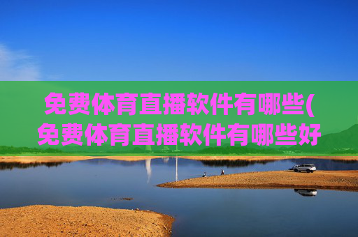 免费体育直播软件有哪些(免费体育直播软件有哪些好用)
