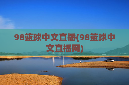 98篮球中文直播(98篮球中文直播网)