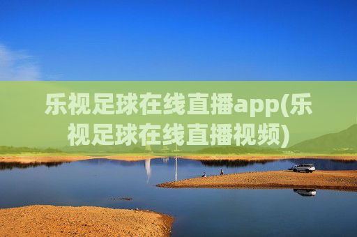 乐视足球在线直播app(乐视足球在线直播视频)