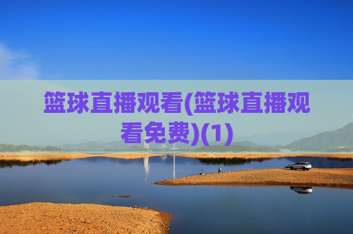篮球直播观看(篮球直播观看免费)(1)