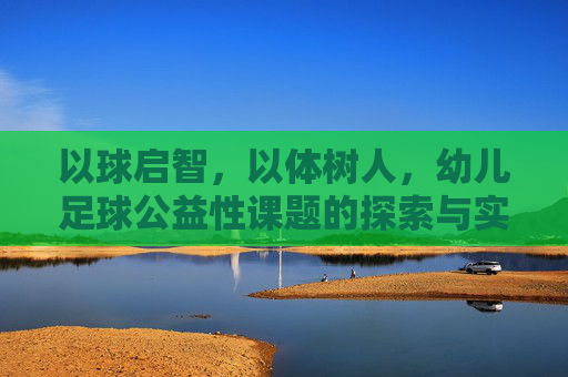 以球启智,以体树人,幼儿足球公益性课题的探索与实践