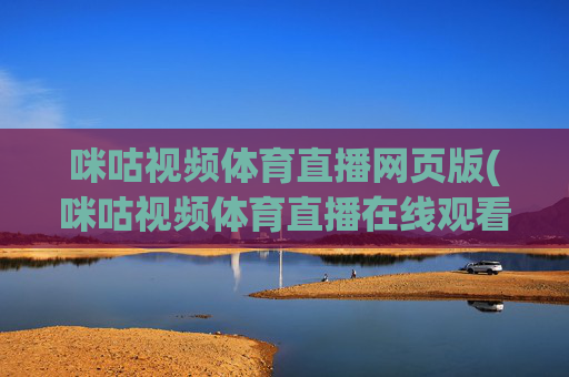 咪咕视频体育直播网页版(咪咕视频体育直播在线观看免费)