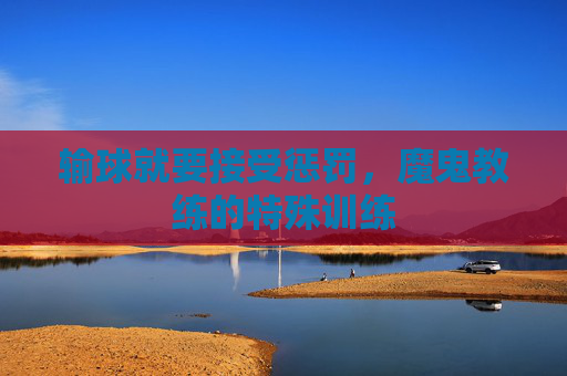 输球就要接受惩罚,魔鬼教练的特殊训练