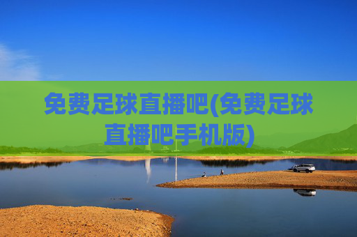 免费足球直播吧(免费足球直播吧手机版)