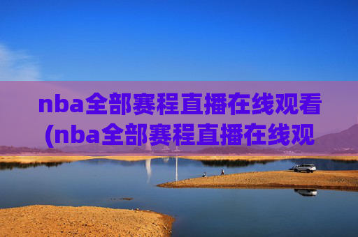 nba全部赛程直播在线观看(nba全部赛程直播在线观看免费)