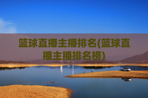 篮球直播主播排名(篮球直播主播排名榜)