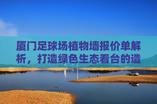 厦门足球场植物墙报价单解析，打造绿色生态看台的造价与方案