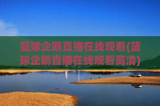 篮球企鹅直播在线观看(篮球企鹅直播在线观看高清)