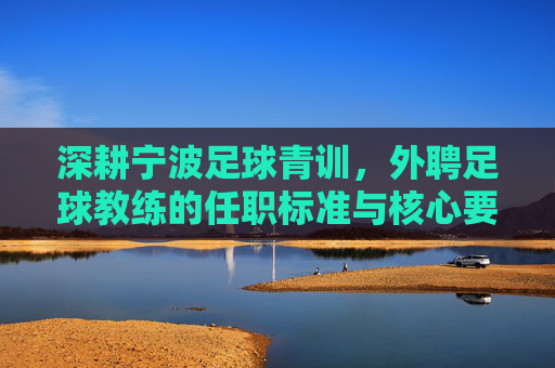 深耕宁波足球青训，外聘足球教练的任职标准与核心要求