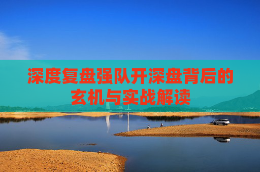深度复盘强队开深盘背后的玄机与实战解读
