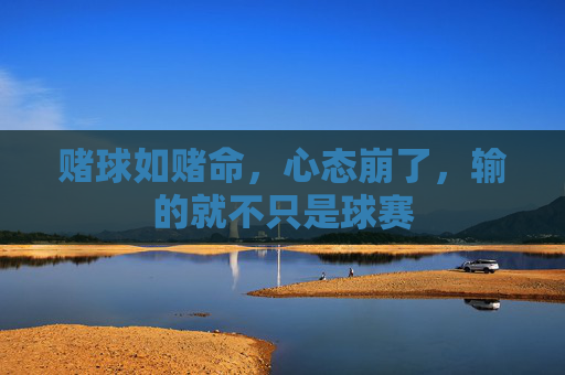 赌球如赌命,心态崩了,输的就不只是球赛