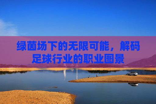 绿茵场下的无限可能，解码足球行业的职业图景