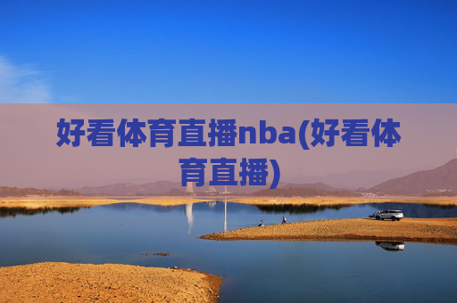 好看体育直播nba(好看体育直播)