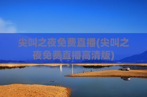 尖叫之夜免费直播(尖叫之夜免费直播高清版)