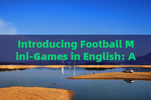 Introducing Football Mini-Games in English: A Fun Journey of Learning