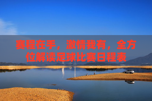 赛程在手，激情我有，全方位解读足球比赛日程表