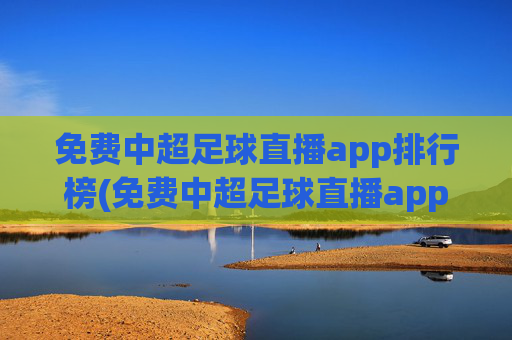 免费中超足球直播app排行榜(免费中超足球直播app排行榜最新)