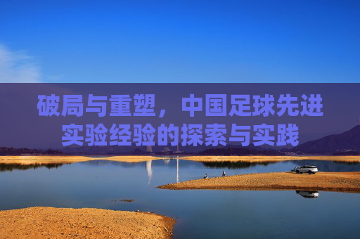 破局与重塑，中国足球先进实验经验的探索与实践