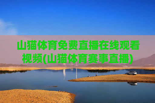 山猫体育免费直播在线观看视频(山猫体育赛事直播)