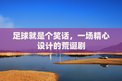 足球就是个笑话，一场精心设计的荒诞剧