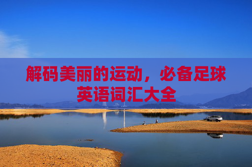 解码美丽的运动,必备足球英语词汇大全