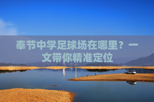 奉节中学足球场在哪里?一文带你精准定位